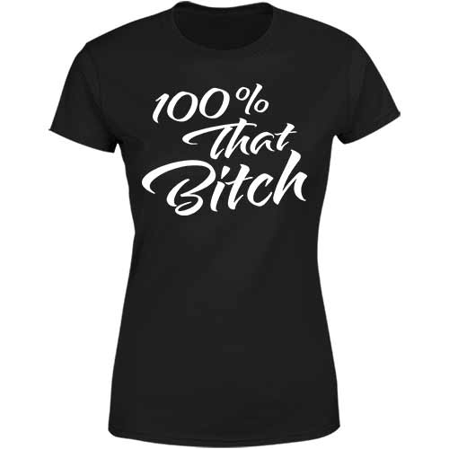 100 that bitch ladies classic tee
