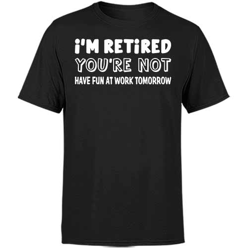 I'M RETIRED YOU'RE NOT Men’s Classic Tee | Tattoo Wear Company