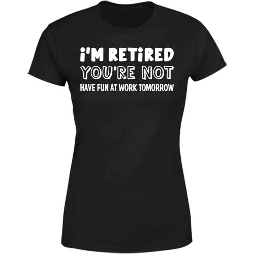 I am retired you are not T Shirt